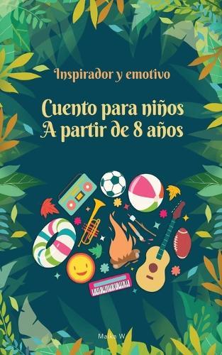 Historias inspiradoras y emotivas para niños de 8 años: 10 historias inspiradoras sobre el crecimiento, el valor y cómo ser una mejor versión de uno mismo