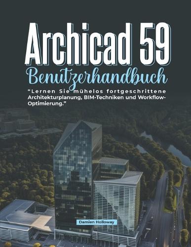 Archicad 59 Benutzerhandbuch: Lernen Sie mühelos fortgeschrittene Architekturplanung, BIM-Techniken und Workflow-Optimierung.