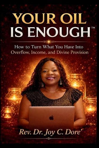 Your Oil Is Enough(TM) How to Turn What You Have Into Overflow, Income, and Divine Provision: You already have what you need to build income, purpose, and overflow.