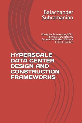 Hyperscale Data Center Design and Construction Frameworks: Enterprise Frameworks, SOPs, Checklists, and Delivery Systems for Modern Mission-Critical Facilities