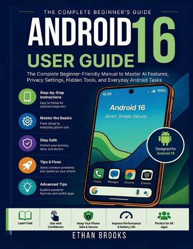 Android 16 User Guide: The Complete Beginner-Friendly Manual to Master AI Features, Privacy Settings, Hidden Tools, and Everyday Android Tasks