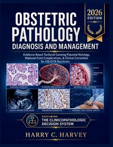 Obstetric Pathology Diagnosis and Management: Evidence-Based Textbook Covering Placental Histology, Maternal-Fetal Complications, & Clinical Correlation for OB/GYN Residents
