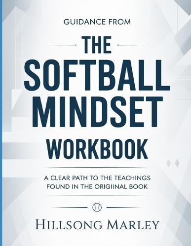 Guidance From The Softball Mindset: A Clear Path To The Teachings Found In The Original Book