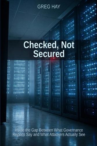 Checked, Not Secured: Inside the Gap Between What Governance Reports Say and What Attackers Actually See