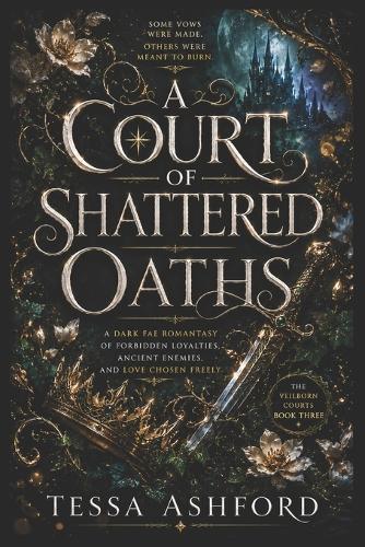 A Court of Shattered Oaths: A Dark Fae Romantasy of Forbidden Loyalties, Ancient Enemies, and Love Chosen Freely