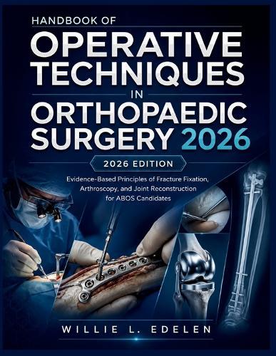 Handbook of Operative Techniques in Orthopaedic Surgery 2026: Evidence-Based Principles of Fracture Fixation, Arthroscopy, and Joint Reconstruction for ABOS Candidates