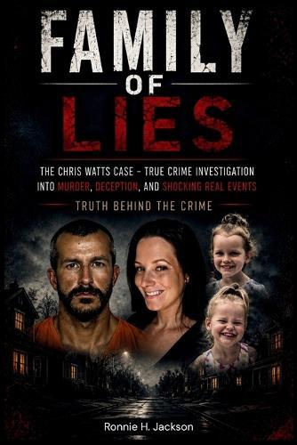 Family of Lies: The Chris Watts Case - True Crime Investigation into Murder, Deception, and Shocking Real Events