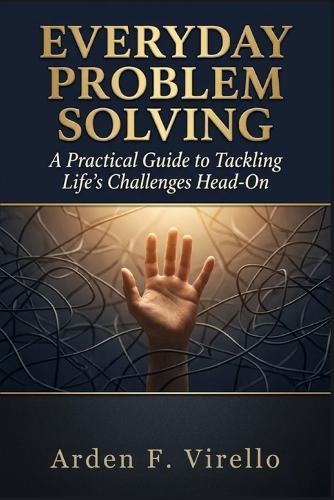 Everyday Problem Solving: A Practical Guide to Tackling Life's Challenges Head-On