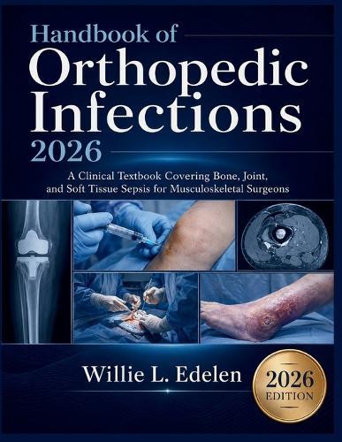 Handbook of Orthopedic Infections 2026: A Clinical Textbook Covering Bone, Joint, and Soft Tissue Sepsis for Musculoskeletal Surgeons