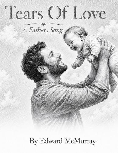 Tears of Love - A Fathers Song: A loving tale of fatherhood