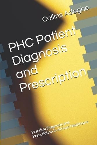 PHC Patient Diagnosis and Prescription: Practical Diagnosis and Prescription in African Healthcare