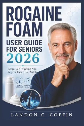 Rogaine Foam User Guide for Seniors 2026: Stop Hair Thinning And Regrow Fuller Hair Safely