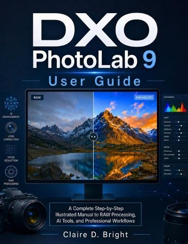 DXO Photolab 9 User Guide: A Complete Step-by-Step Illustrated Manual to RAW Processing, AI Tools, and Professional Workflows