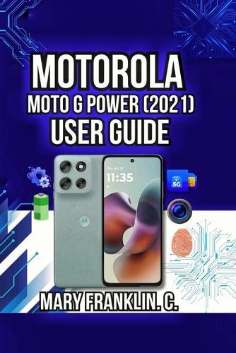 Motorola Moto G Power (2021) User Guide: Master Your Hardware, Optimize Performance, and Maximize Battery Life