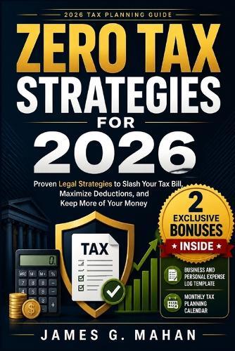 Zero Tax Strategies for 2026: Proven Legal Strategies to Slash Your Tax Bill, Maximize Deductions, and Keep More of Your Money
