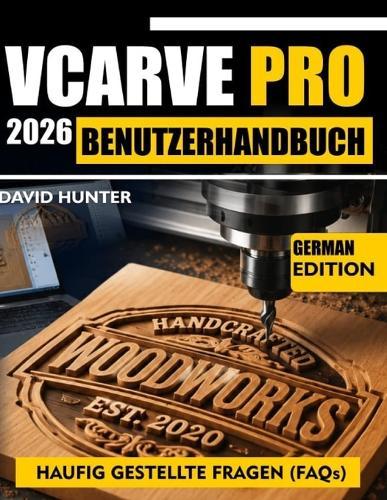 Vcarve Pro 2026 Benutzerhandbuch: Schritt-für-Schritt-Anleitung zum CNC-Fräsen: V-Fräsen - Werkzeugwege, Vorschübe, Geschwindigkeiten und reale Projekte