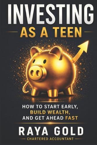 Investing as a Teen: How to Start Early, Build Wealth, and Get Ahead Fast