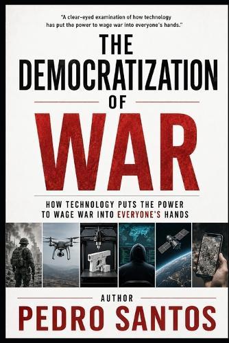 The Democratization of War: How Technology Put the Power to Wage War into Everyone's Hands
