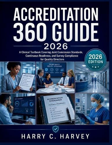 Accreditation 360 Guide 2026: A Clinical Textbook Covering Joint Commission Standards, Continuous Readiness, and Survey Compliance for Quality Directors