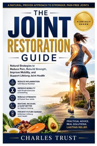 The Joint Restoration Guide: Natural Strategies to Reduce Pain, Rebuild Strength, Improve Mobility, and Support Lifelong Joint Health