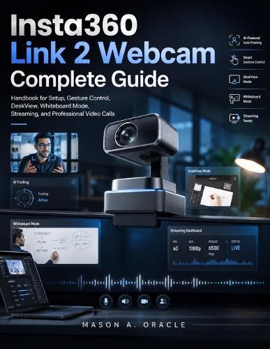 Insta360 Link 2 Webcam Complete Guide: Handbook for Setup, Gesture Control, DeskView, Whiteboard Mode, Streaming, and Professional Video Calls