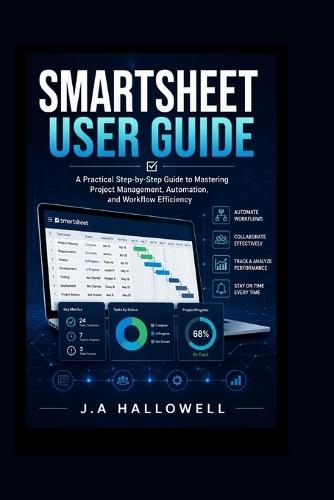 Smartsheet User Guide: A Practical Step-by-Step Guide to Mastering Project Management, Automation, and Workflow Efficiency