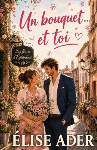 Un bouquet... et toi: Une romance slow burn tendre et lumineuse