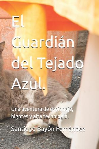 El Guardián del Tejado Azul.: Una aventura de espionaje, bigotes y alta tecnología.