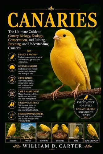 Canaries: The Ultimate Guide to Canary Biology, Ecology, Conservation, and Raising, Breeding, and Understanding Canaries