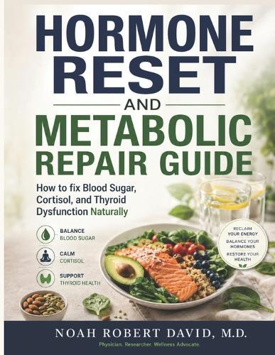 Hormone Reset and Metabolic Repair Guide: How to fix Blood Sugar, Cortisol, and Thyroid Dysfunction Naturally