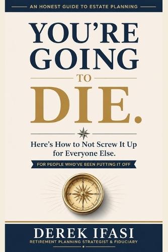 You're Going to Die.: An Honest Guide to Estate Planning for People Who've Been Putting It Off