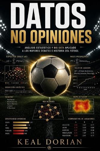 Datos, No Opiniones: Análisis estadístico y Big Data aplicado a los mayores debates e historia del fútbol