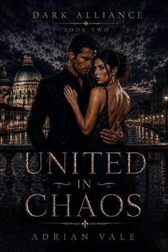 United in Chaos: A Dark Mafia Marriage Romance with Dangerous Alliances, Legal Threats, and European Crime Family Power