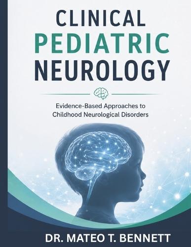 Clinical Pediatric Neurology: Evidence-Based Approaches to Childhood Neurological Disorders