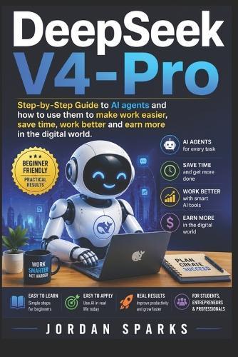 DeepSeek-V4-Pro: Step-by-Step Guide to AI agents and how to use them to make work easier, save time, work better and earn more in the digital world.