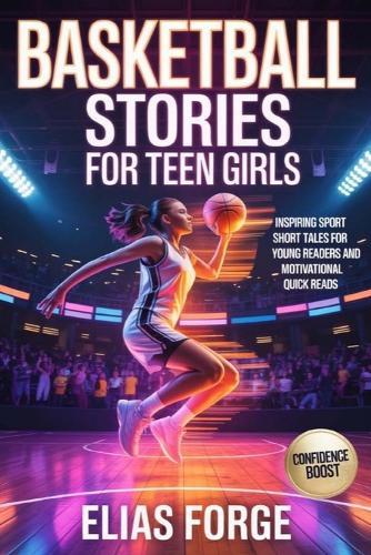 Basketball Stories For Teen Girls: Inspiring Sport Short Tales for Young Readers and Motivational Quick Reads