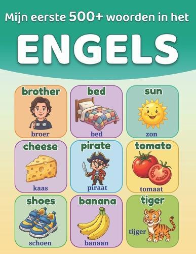 Mijn eerste 500+ woorden in het Engels: Tweetalig geïllustreerd woordenboek Nederlands-Engels voor kinderen van 5 tot 12 jaar Engels leren met plaatjes