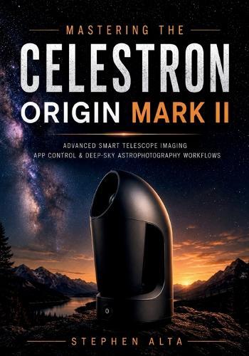 Mastering the Celestron Origin Mark II: Advanced Smart Telescope Imaging, App Control & Deep Sky Astrophotography Workflows