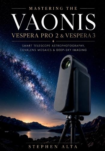 Mastering the Vaonis Vespera Pro 2 & Vespera 3: Smart Telescope Astrophotography, CovalENS Mosaics & Deep-Sky Imaging with the Singularity App