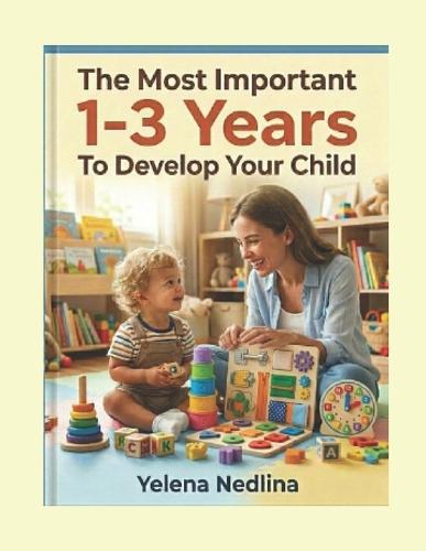 Develop Your Child: The Most Important 1-3 Years To Develop Your Child