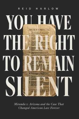 You Have the Right to Remain Silent: Miranda v. Arizona and the Case That Changed American Law Forever