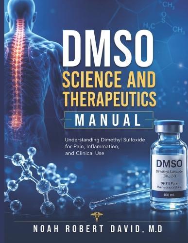 Dmso Science and Therapeutics Manual: Understanding Dimethyl Sulfoxide for Pain, Inflammation, and Clinical Use