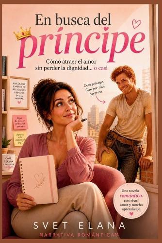 En busca del príncipe: Cómo atraer el amor sin perder la dignidad... o casi