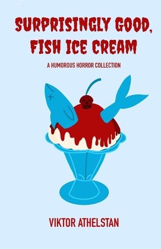 Surprisingly Good, Fish Ice Cream: A Humorous Horror Collection
