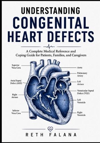 Understanding Congenital Heart Defects: A Complete Medical Reference and Coping Guide for Patients, Families, and Caregivers