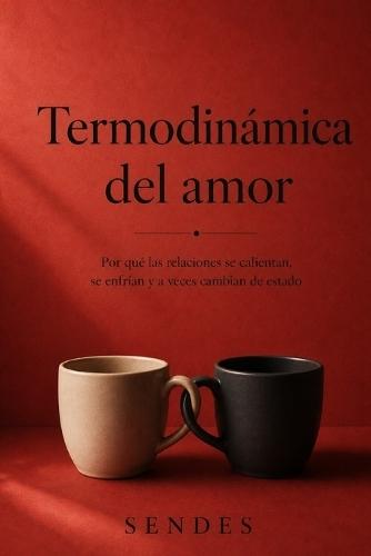 Termodinámica del amor: Por qué las relaciones se calientan, se enfrían y a veces cambian de estado