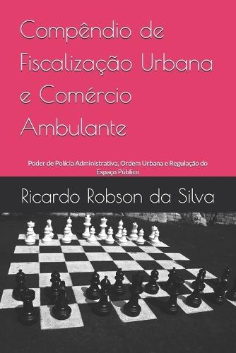 Compêndio de Fiscalização Urbana e Comércio Ambulante: Poder de Polícia Administrativa, Ordem Urbana e Regulação do Espaço Público