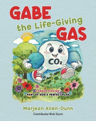 Gabe the Life-Giving Gas: Carbon Dioxide: Part of God's Perfect Plan