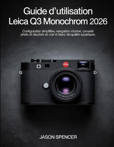 Guide d'utilisation Leica Q3 Monochrom 2026: Configuration simplifiée, navigation intuitive, conseils photo et résultats en noir et blanc de qualité supérieure