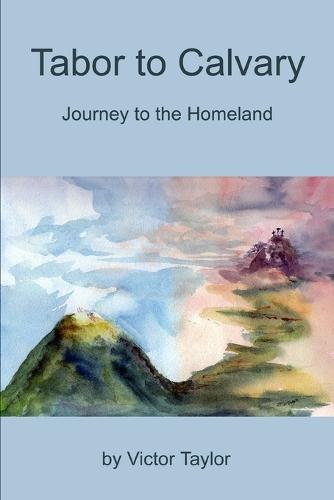 Tabor to Calvary: Journey to the Homeland